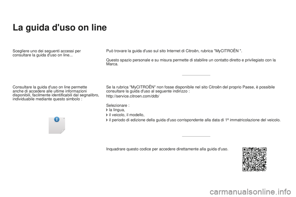CITROEN DS4 2016  Libretti Di Uso E manutenzione (in Italian) DS4_it_Chap00_couv-debut_ed03-2015
La guida d'uso on line
Se la rubrica "MyCITROËN" non fosse disponibile nel sito Citroën d\
el proprio Paese, è possibile 
consultare la guida d'us