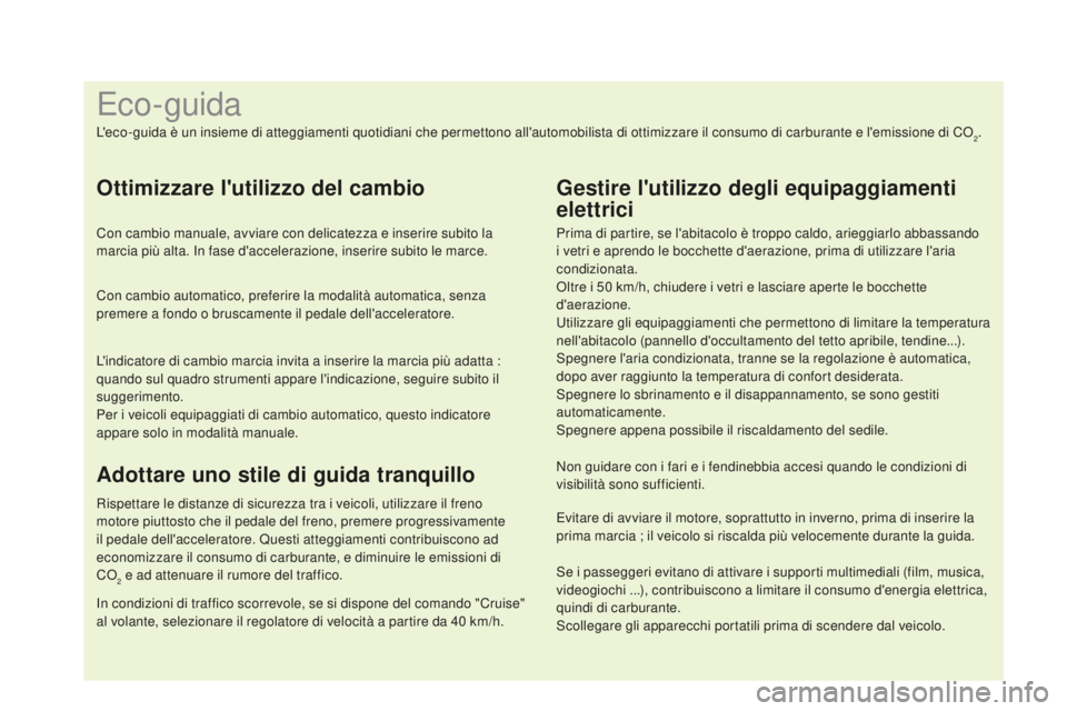 CITROEN DS4 2016  Libretti Di Uso E manutenzione (in Italian) Se i passeggeri evitano di attivare i supporti multimediali (film, musica, 
videogiochi ...), contribuiscono a limitare il consumo d'energia elettrica, 
quindi di carburante.
Scollegare gli appare