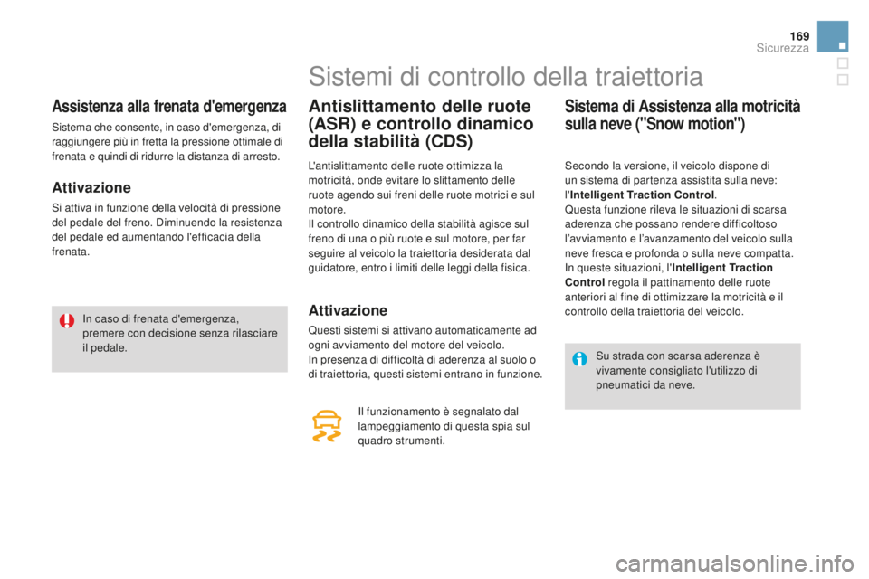 CITROEN DS4 2016 Libretti Di Uso E manutenzione (in Italian) 169
DS4_it_Chap07_securite_ed03-2015
Assistenza alla frenata d'emergenza
Sistema che consente, in caso d'emergenza, di
raggiungere più in fretta la pressione ottimale di
frenata e quindi di CITROEN DS4 2016 Libretti Di Uso E manutenzione (in Italian) 169
DS4_it_Chap07_securite_ed03-2015
Assistenza alla frenata d'emergenza
Sistema che consente, in caso d'emergenza, di
raggiungere più in fretta la pressione ottimale di
frenata e quindi di