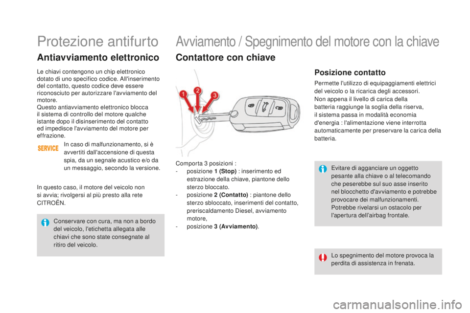 CITROEN DS4 2016 Libretti Di Uso E manutenzione (in Italian) DS4_it_Chap08_conduite_ed03-2015
Evitare di agganciare un oggetto
pesante alla chiave o al telecomando
che peserebbe sul suo asse inserito
nel blocchetto d'avviamento e potrebbe
provocare dei CITROEN DS4 2016 Libretti Di Uso E manutenzione (in Italian) DS4_it_Chap08_conduite_ed03-2015
Evitare di agganciare un oggetto
pesante alla chiave o al telecomando
che peserebbe sul suo asse inserito
nel blocchetto d'avviamento e potrebbe
provocare dei