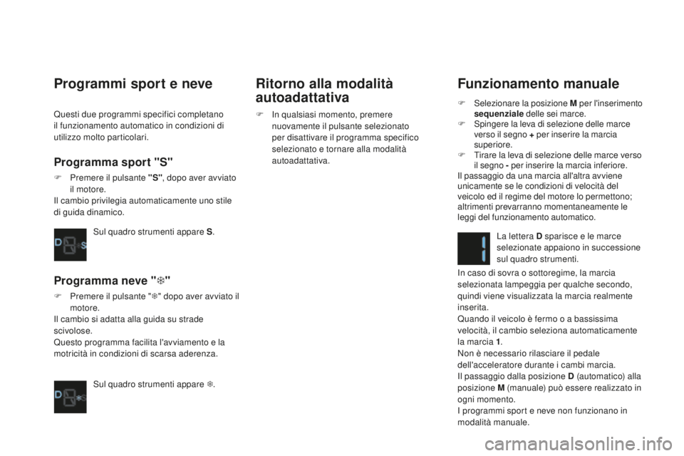 CITROEN DS4 2016 Libretti Di Uso E manutenzione (in Italian) DS4_it_Chap08_conduite_ed03-2015
Funzionamento manuale
F Selezionare la posizione M per l'inserimento
sequenziale delle sei marce.
F
S
pingere la leva di selezione delle marce
verso il segno CITROEN DS4 2016 Libretti Di Uso E manutenzione (in Italian) DS4_it_Chap08_conduite_ed03-2015
Funzionamento manuale
F Selezionare la posizione M per l'inserimento
sequenziale delle sei marce.
F
S
pingere la leva di selezione delle marce
verso il segno