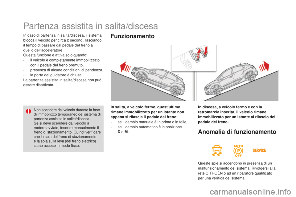 CITROEN DS4 2016 Libretti Di Uso E manutenzione (in Italian) DS4_it_Chap08_conduite_ed03-2015
In caso di partenza in salita/discesa, il sistema
blocca il veicolo per circa 2 secondi, lasciando
il tempo di passare dal pedale del freno a
quello dell'accel CITROEN DS4 2016 Libretti Di Uso E manutenzione (in Italian) DS4_it_Chap08_conduite_ed03-2015
In caso di partenza in salita/discesa, il sistema
blocca il veicolo per circa 2 secondi, lasciando
il tempo di passare dal pedale del freno a
quello dell'accel