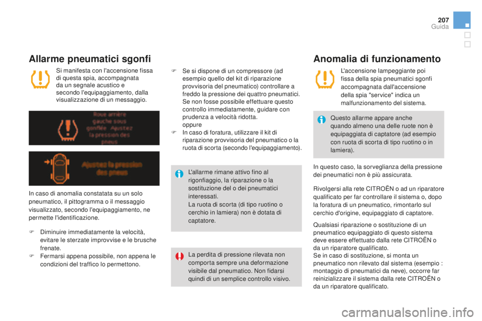 CITROEN DS4 2016  Libretti Di Uso E manutenzione (in Italian) 207
DS4_it_Chap08_conduite_ed03-2015
Allarme pneumatici sgonfi
La perdita di pressione rilevata non 
comporta sempre una deformazione 
visibile dal pneumatico. Non fidarsi 
quindi di un semplice contr