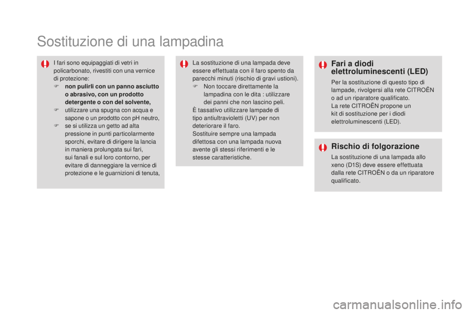 CITROEN DS4 2016  Libretti Di Uso E manutenzione (in Italian) DS4_it_Chap09_info-pratiques_ed03-2015
Sostituzione di una lampadina
I fari sono equipaggiati di vetri in 
policarbonato, rivestiti con una vernice 
di protezione:
F
 no
n pulirli con un panno asciutt