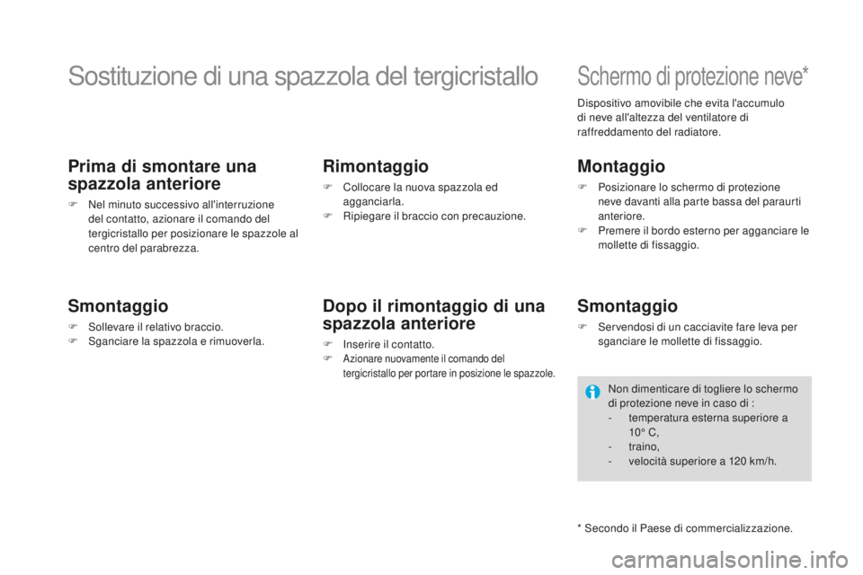 CITROEN DS4 2016  Libretti Di Uso E manutenzione (in Italian) DS4_it_Chap09_info-pratiques_ed03-2015
Sostituzione di una spazzola del tergicristallo
Prima di smontare una 
spazzola anteriore
F Nel minuto successivo all'interruzione del contatto, azionare il 