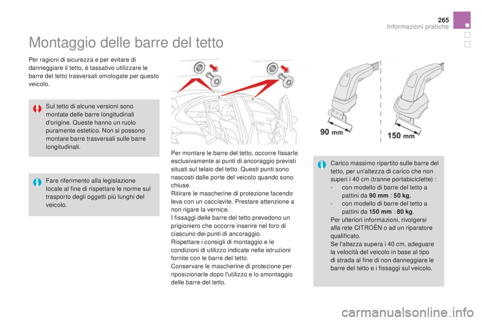 CITROEN DS4 2016 Libretti Di Uso E manutenzione (in Italian) 265
DS4_it_Chap09_info-pratiques_ed03-2015
Montaggio delle barre del tetto
Per ragioni di sicurezza e per evitare di
danneggiare il tetto, è tassativo utilizzare le
barre del tetto trasversali omol CITROEN DS4 2016 Libretti Di Uso E manutenzione (in Italian) 265
DS4_it_Chap09_info-pratiques_ed03-2015
Montaggio delle barre del tetto
Per ragioni di sicurezza e per evitare di
danneggiare il tetto, è tassativo utilizzare le
barre del tetto trasversali omol
