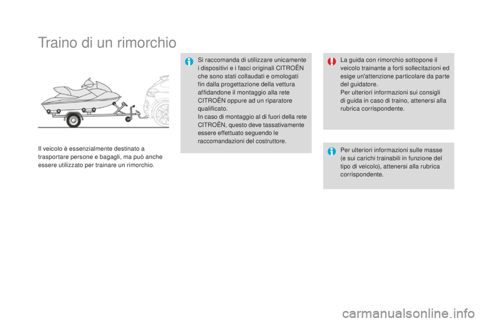 CITROEN DS4 2016  Libretti Di Uso E manutenzione (in Italian) DS4_it_Chap09_info-pratiques_ed03-2015
Traino di un rimorchio
Si raccomanda di utilizzare unicamente 
i dispositivi e i fasci originali CITROËN 
che sono stati collaudati e omologati 
fin dalla proge