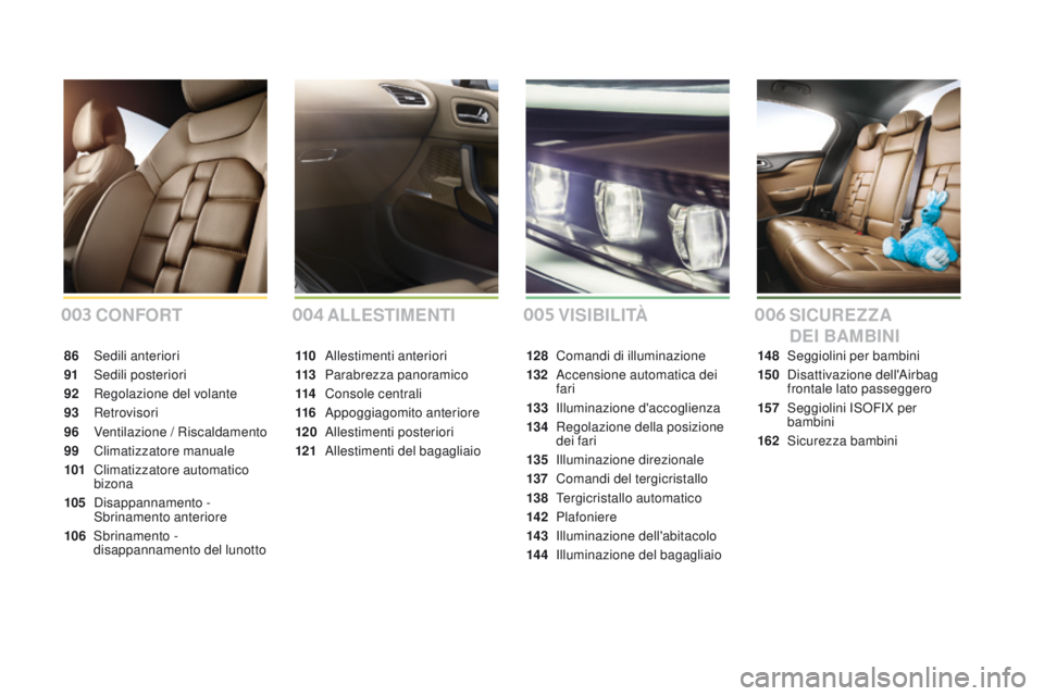 CITROEN DS4 2016 Libretti Di Uso E manutenzione (in Italian) DS4_it_Chap00a_sommaire_ed03-2015
cONFORT
86 Sedili anteriori
91
Sed
ili posteriori
92
R
egolazione del volante
93
R
etrovisori
96
V
entilazione / Riscaldamento
99
C
limatizzatore manuale
10 CITROEN DS4 2016 Libretti Di Uso E manutenzione (in Italian) DS4_it_Chap00a_sommaire_ed03-2015
cONFORT
86 Sedili anteriori
91
Sed
ili posteriori
92
R
egolazione del volante
93
R
etrovisori
96
V
entilazione / Riscaldamento
99
C
limatizzatore manuale
10