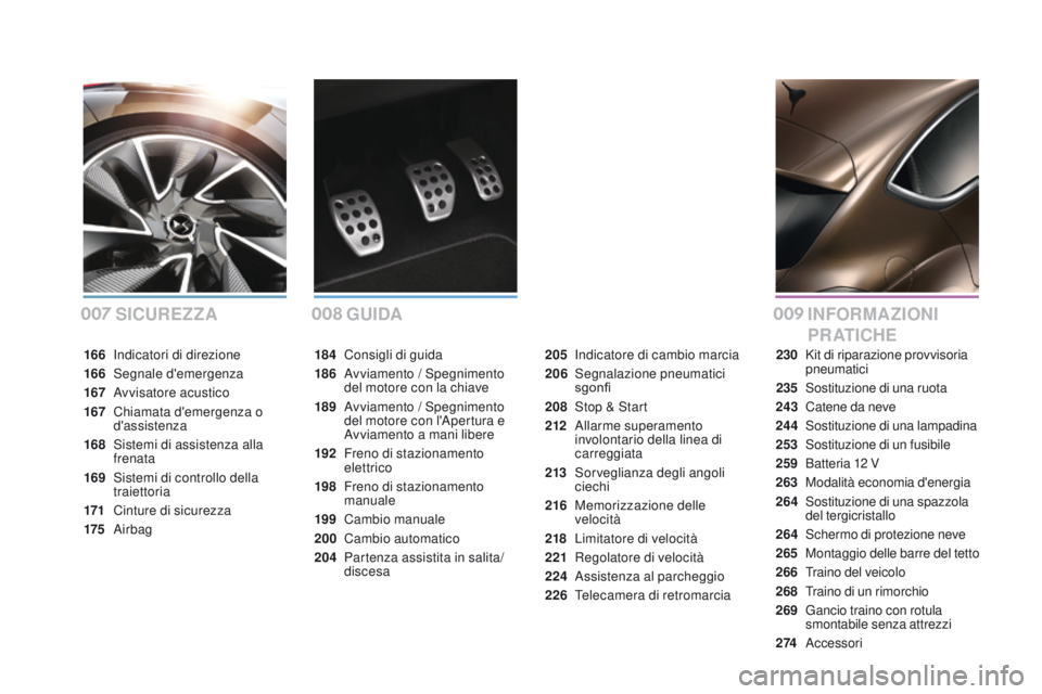 CITROEN DS4 2016 Libretti Di Uso E manutenzione (in Italian) DS4_it_Chap00a_sommaire_ed03-2015
SIcUREZZAgUId A INFORMAZIONI
P R AT I
cH
E
184 Consigli di guida
186
A
vviamento / Spegnimento
del motore con la chiave
189
A
vviamento / Spegnimento
del moto CITROEN DS4 2016 Libretti Di Uso E manutenzione (in Italian) DS4_it_Chap00a_sommaire_ed03-2015
SIcUREZZAgUId A INFORMAZIONI
P R AT I
cH
E
184 Consigli di guida
186
A
vviamento / Spegnimento
del motore con la chiave
189
A
vviamento / Spegnimento
del moto