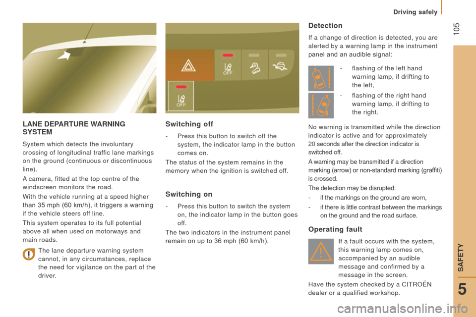Citroen JUMPER RHD 2015.5 2.G Owners Manual 105
LAnE dEPArturE WArnInG SYSt EM
System which detects the involuntary
crossing of longitudinal traffic lane markings
on the ground (continuous or discontinuous
line).
A camera, fitted at the top Citroen JUMPER RHD 2015.5 2.G Owners Manual 105
LAnE dEPArturE WArnInG SYSt EM
System which detects the involuntary
crossing of longitudinal traffic lane markings
on the ground (continuous or discontinuous
line).
A camera, fitted at the top