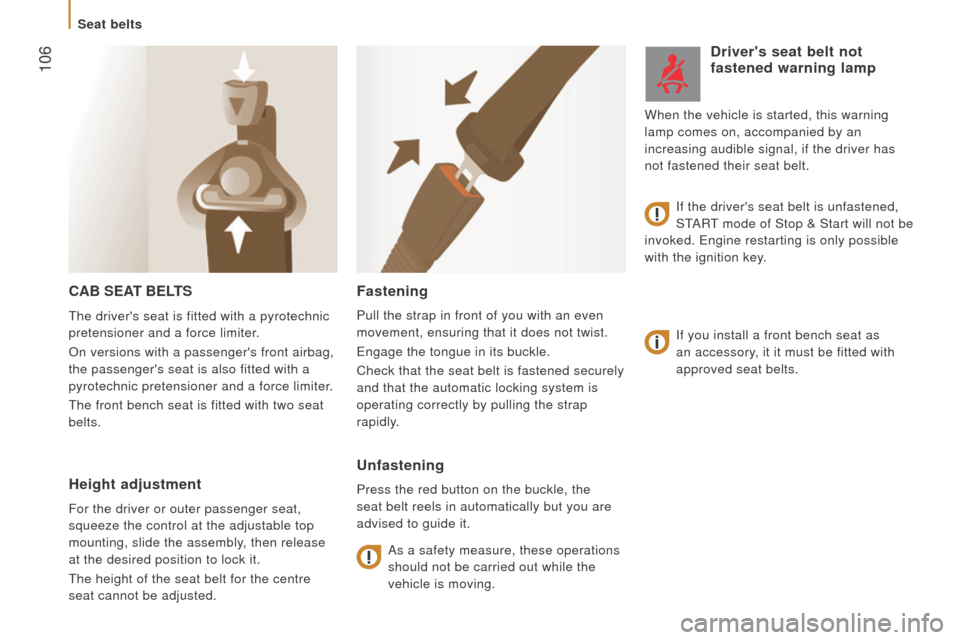 Citroen JUMPER RHD 2015.5 2.G Owners Manual  106
cAB SEAt BELt S
If you install a front bench seat as 
an accessory, it it must be fitted with 
approved seat belts.
Fastening
Pull the strap in front of you with an even 
movement, ensuring that 