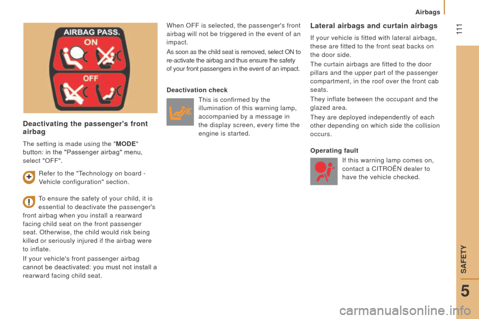 Citroen JUMPER RHD 2015.5 2.G Owners Manual  111
deactivating the passengers front 
airbag
When OFF is selected, the passengers front 
airbag will not be triggered in the event of an 
impact.
As soon as the child seat is removed, select
  ON 