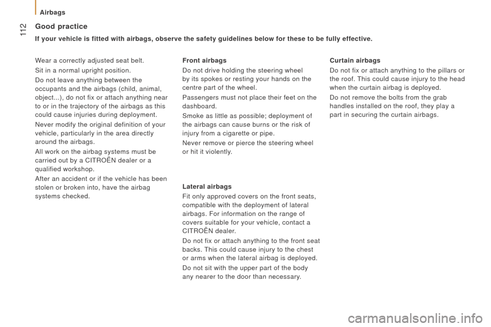 Citroen JUMPER RHD 2015.5 2.G Owners Manual  11 2
Good practice
If your vehicle is fitted with airbags, observe the safety  guidelines below for these to be fully effective.
Wear a correctly adjusted seat belt.
Sit in a normal upright position.