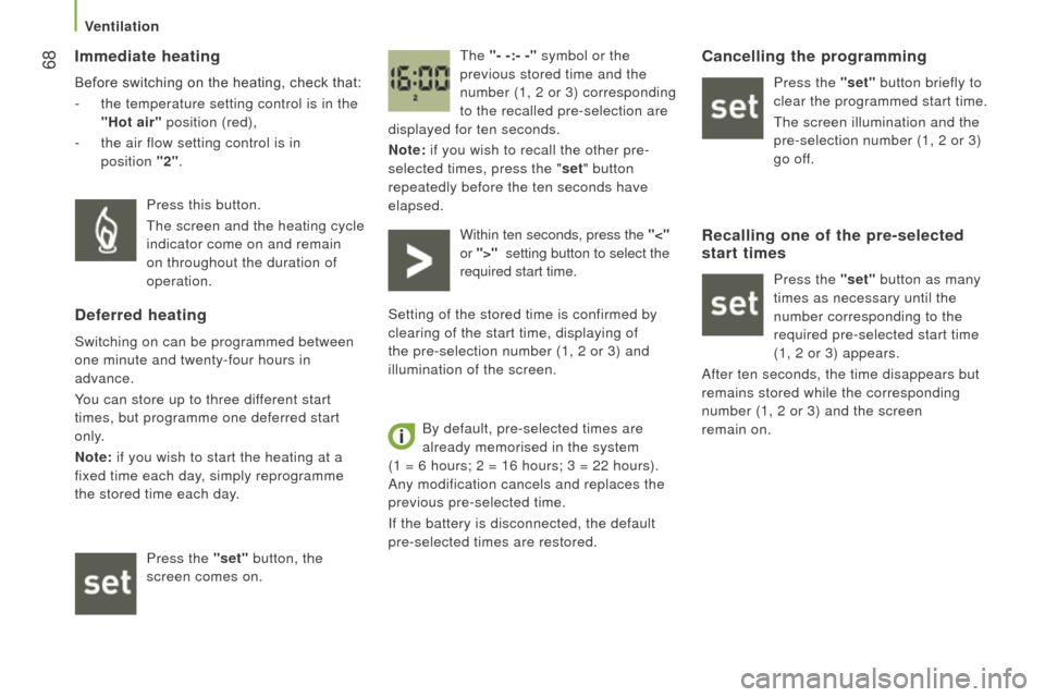 Citroen JUMPER RHD 2015.5 2.G Owners Manual  68Immediate heating
Before switching on the heating, check that:
- 
the temperature setting control is in the
  
"Hot air" position (red),
-
 
the air flow setting control is in
  
position
 
"2"
 . 