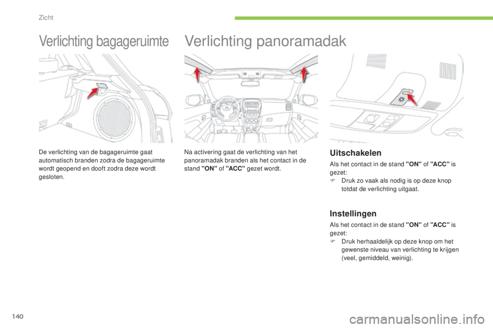 CITROEN C4 AIRCROSS 2016 Instructieboekjes (in Dutch) 140
C4-Aircross_nl_Chap05_visibilite_ed01-2014
Verlichting bagageruimte
De verlichting van de bagageruimte gaat
automatisch branden zodra de bagageruimte
wordt geopend en dooft zodra deze wordt
ges CITROEN C4 AIRCROSS 2016 Instructieboekjes (in Dutch) 140
C4-Aircross_nl_Chap05_visibilite_ed01-2014
Verlichting bagageruimte
De verlichting van de bagageruimte gaat
automatisch branden zodra de bagageruimte
wordt geopend en dooft zodra deze wordt
ges