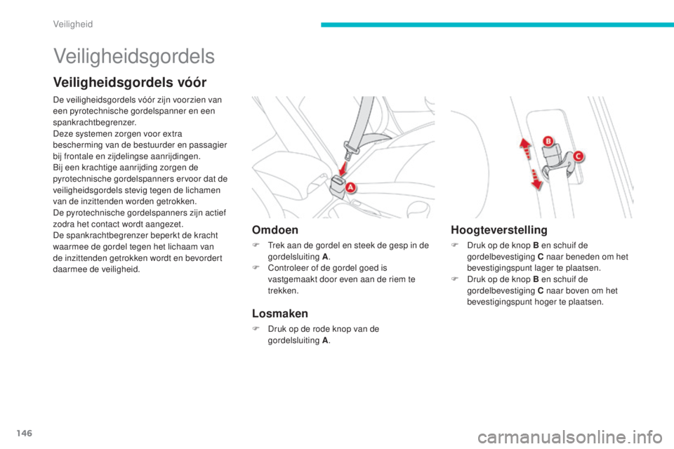 CITROEN C4 AIRCROSS 2016  Instructieboekjes (in Dutch) 146
C4-Aircross_nl_Chap06_securite_ed01-2014
Veiligheidsgordels
Veiligheidsgordels vóór
De veiligheidsgordels vóór zijn voorzien van 
een pyrotechnische gordelspanner en een 
spankrachtbegrenzer.
