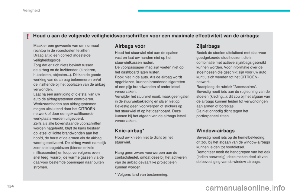 CITROEN C4 AIRCROSS 2016 Instructieboekjes (in Dutch) 154
C4-Aircross_nl_Chap06_securite_ed01-2014
Maak er een gewoonte van om normaal
rechtop in de voorstoelen te zitten.
Draag altijd een correct afgestelde
veiligheidsgordel.
Zorg dat er zich niets be CITROEN C4 AIRCROSS 2016 Instructieboekjes (in Dutch) 154
C4-Aircross_nl_Chap06_securite_ed01-2014
Maak er een gewoonte van om normaal
rechtop in de voorstoelen te zitten.
Draag altijd een correct afgestelde
veiligheidsgordel.
Zorg dat er zich niets be