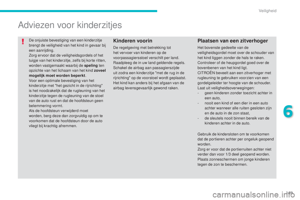 CITROEN C4 AIRCROSS 2016 Instructieboekjes (in Dutch) 169
C4-Aircross_nl_Chap06_securite_ed01-2014
De onjuiste bevestiging van een kinderzitje
brengt de veiligheid van het kind in gevaar bij
een aanrijding.
Zorg ervoor dat de veiligheidsgordels of het CITROEN C4 AIRCROSS 2016 Instructieboekjes (in Dutch) 169
C4-Aircross_nl_Chap06_securite_ed01-2014
De onjuiste bevestiging van een kinderzitje
brengt de veiligheid van het kind in gevaar bij
een aanrijding.
Zorg ervoor dat de veiligheidsgordels of het