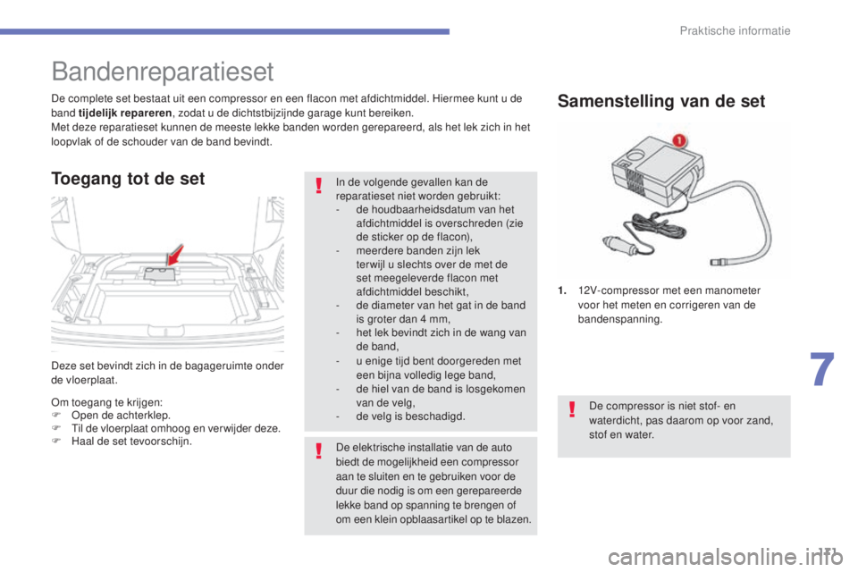 CITROEN C4 AIRCROSS 2016 Instructieboekjes (in Dutch) 171
C4-Aircross_nl_Chap07_info-pratiques_ed01-2014
Deze set bevindt zich in de bagageruimte onder
de vloerplaat. De complete set bestaat uit een compressor en een flacon met afdichtmiddel. Hiermee ku CITROEN C4 AIRCROSS 2016 Instructieboekjes (in Dutch) 171
C4-Aircross_nl_Chap07_info-pratiques_ed01-2014
Deze set bevindt zich in de bagageruimte onder
de vloerplaat. De complete set bestaat uit een compressor en een flacon met afdichtmiddel. Hiermee ku