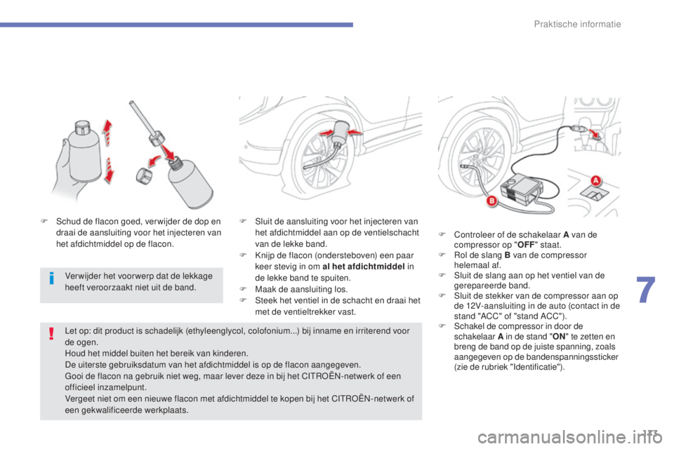 CITROEN C4 AIRCROSS 2016 Instructieboekjes (in Dutch) 173
C4-Aircross_nl_Chap07_info-pratiques_ed01-2014
F sluit de aansluiting voor het injecteren van het afdichtmiddel aan op de ventielschacht
van de lekke band.
F
k
n
ijp de flacon (ondersteboven) CITROEN C4 AIRCROSS 2016 Instructieboekjes (in Dutch) 173
C4-Aircross_nl_Chap07_info-pratiques_ed01-2014
F sluit de aansluiting voor het injecteren van het afdichtmiddel aan op de ventielschacht
van de lekke band.
F
k
n
ijp de flacon (ondersteboven)
