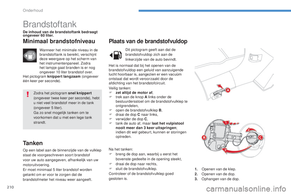 CITROEN C4 AIRCROSS 2016 Instructieboekjes (in Dutch) 210
C4-Aircross_nl_Chap08_verifications_ed01-2014
Zodra het pictogram snel knippert
(ongeveer twee keer per seconde), hebt
u niet veel brandstof meer in de tank
(ongeveer 5
liter).
Ga zo snel mo CITROEN C4 AIRCROSS 2016 Instructieboekjes (in Dutch) 210
C4-Aircross_nl_Chap08_verifications_ed01-2014
Zodra het pictogram snel knippert
(ongeveer twee keer per seconde), hebt
u niet veel brandstof meer in de tank
(ongeveer 5
liter).
Ga zo snel mo