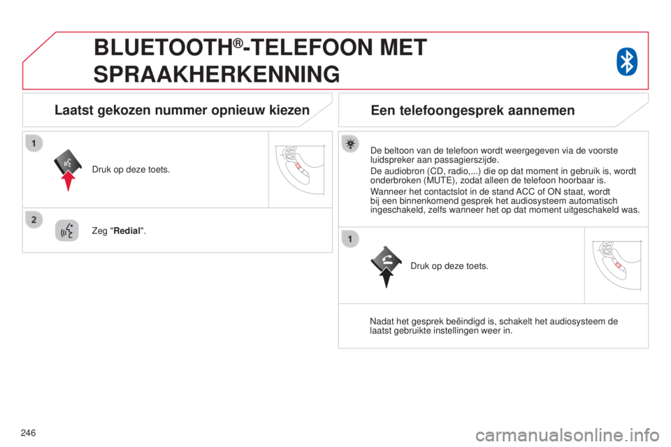 CITROEN C4 AIRCROSS 2016 Instructieboekjes (in Dutch) 246
BLUETOOTH®-TELEFOON MET
SPRAAKHERKENNING
De beltoon van de telefoon wordt weergegeven via de voorste
luidspreker aan passagierszijde.
De audiobron (CD, radio,...) die op dat moment in gebruik i CITROEN C4 AIRCROSS 2016 Instructieboekjes (in Dutch) 246
BLUETOOTH®-TELEFOON MET
SPRAAKHERKENNING
De beltoon van de telefoon wordt weergegeven via de voorste
luidspreker aan passagierszijde.
De audiobron (CD, radio,...) die op dat moment in gebruik i