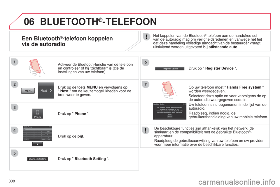 CITROEN C4 AIRCROSS 2016 Instructieboekjes (in Dutch) 06
308
BLUETOOTH®-TELEFOON
Druk op de toets MENU en vervolgens op
" Next " om de keuzemogelijkheden voor de
bron weer te geven. Activeer de b luetooth-functie van de telefoon
en controlee CITROEN C4 AIRCROSS 2016 Instructieboekjes (in Dutch) 06
308
BLUETOOTH®-TELEFOON
Druk op de toets MENU en vervolgens op
" Next " om de keuzemogelijkheden voor de
bron weer te geven. Activeer de b luetooth-functie van de telefoon
en controlee