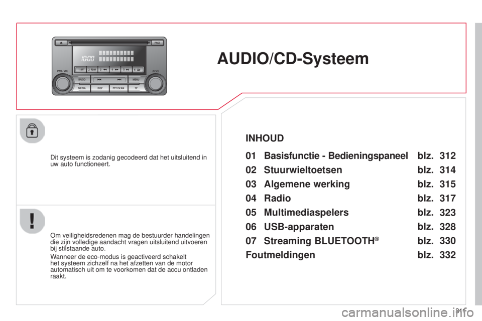 CITROEN C4 AIRCROSS 2016 Instructieboekjes (in Dutch) 3 11
C4-Aircross_nl_Chap10d_Mitsu4_ed01-2014
AUDIO/CD-Systeem
Dit systeem is zodanig gecodeerd dat het uitsluitend in
uw auto functioneert.01 Basisfunctie - Bedieningspaneel
om veiligheidsredenen mag CITROEN C4 AIRCROSS 2016 Instructieboekjes (in Dutch) 3 11
C4-Aircross_nl_Chap10d_Mitsu4_ed01-2014
AUDIO/CD-Systeem
Dit systeem is zodanig gecodeerd dat het uitsluitend in
uw auto functioneert.01 Basisfunctie - Bedieningspaneel
om veiligheidsredenen mag