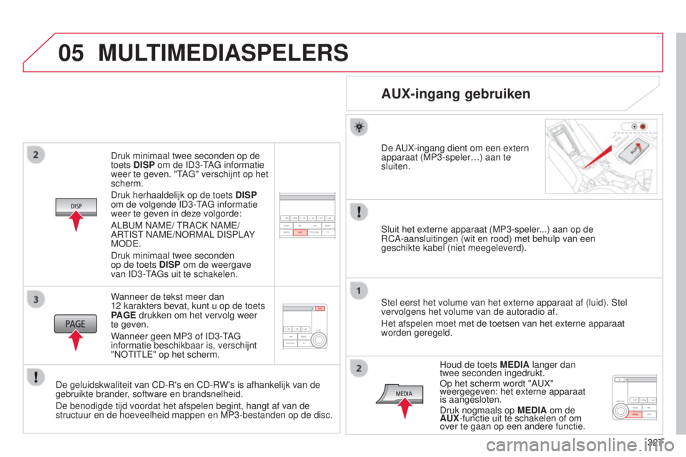 CITROEN C4 AIRCROSS 2016 Instructieboekjes (in Dutch) 05
327
C4-Aircross_nl_Chap10d_Mitsu4_ed01-2014
Druk minimaal twee seconden op de
toets DISP om de ID3-tAG informatie
weer te geven. "
t
AG" verschijnt op het
scherm.
Druk herhaaldelijk op d CITROEN C4 AIRCROSS 2016 Instructieboekjes (in Dutch) 05
327
C4-Aircross_nl_Chap10d_Mitsu4_ed01-2014
Druk minimaal twee seconden op de
toets DISP om de ID3-tAG informatie
weer te geven. "
t
AG" verschijnt op het
scherm.
Druk herhaaldelijk op d