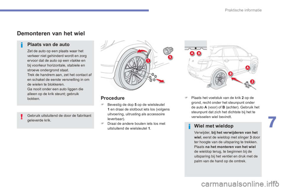 CITROEN C4 AIRCROSS 2016 Instructieboekjes (in Dutch) 177
7
Praktische informatie
Demonteren van het wiel
Plaats van de auto
Zet de auto op een plaats waar het
verkeer niet gehinderd wordt en zorg
er voor dat de auto op een vlakke en
b CITROEN C4 AIRCROSS 2016 Instructieboekjes (in Dutch) 177
7
Praktische informatie
Demonteren van het wiel
Plaats van de auto
Zet de auto op een plaats waar het
verkeer niet gehinderd wordt en zorg
er voor dat de auto op een vlakke en
b