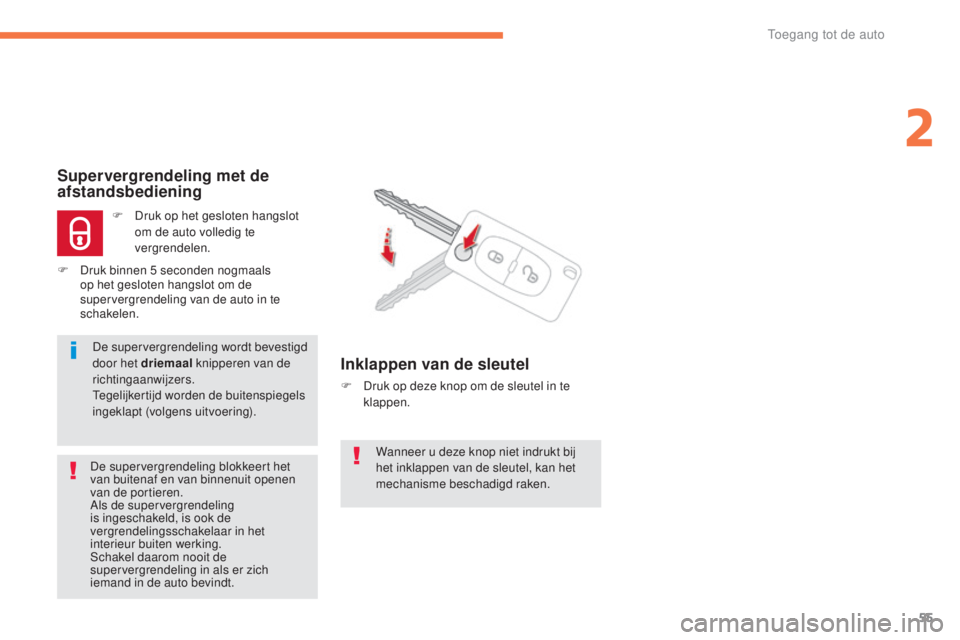 CITROEN C4 AIRCROSS 2016 Instructieboekjes (in Dutch) 55
C4-Aircross_nl_Chap02_ouvertures_ed01-2014
Wanneer u deze knop niet indrukt bij
het inklappen van de sleutel, kan het
mechanisme beschadigd raken.
Supervergrendeling met de
afstandsbediening
F D CITROEN C4 AIRCROSS 2016 Instructieboekjes (in Dutch) 55
C4-Aircross_nl_Chap02_ouvertures_ed01-2014
Wanneer u deze knop niet indrukt bij
het inklappen van de sleutel, kan het
mechanisme beschadigd raken.
Supervergrendeling met de
afstandsbediening
F D