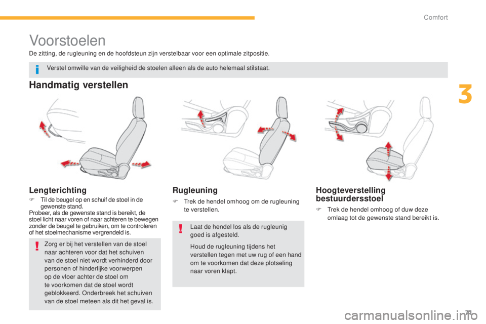 CITROEN C4 AIRCROSS 2016 Instructieboekjes (in Dutch) 71
C4-Aircross_nl_Chap03_confort_ed01-2014
Vo or stoelen
Handmatig verstellen
Lengterichting
F til de beugel op en schuif de stoel in de gewenste stand.
Probeer, als de gewenste stand is bereikt, de
CITROEN C4 AIRCROSS 2016 Instructieboekjes (in Dutch) 71
C4-Aircross_nl_Chap03_confort_ed01-2014
Vo or stoelen
Handmatig verstellen
Lengterichting
F til de beugel op en schuif de stoel in de gewenste stand.
Probeer, als de gewenste stand is bereikt, de