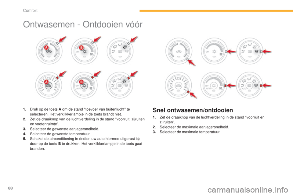 CITROEN C4 AIRCROSS 2016 Instructieboekjes (in Dutch) 88
C4-Aircross_nl_Chap03_confort_ed01-2014
ontwasemen - on tdooien vóór
1. Druk op de toets A om de stand "toevoer van buitenlucht" te
selecteren. Het verklikkerlampje in de toets brandt ni CITROEN C4 AIRCROSS 2016 Instructieboekjes (in Dutch) 88
C4-Aircross_nl_Chap03_confort_ed01-2014
ontwasemen - on tdooien vóór
1. Druk op de toets A om de stand "toevoer van buitenlucht" te
selecteren. Het verklikkerlampje in de toets brandt ni