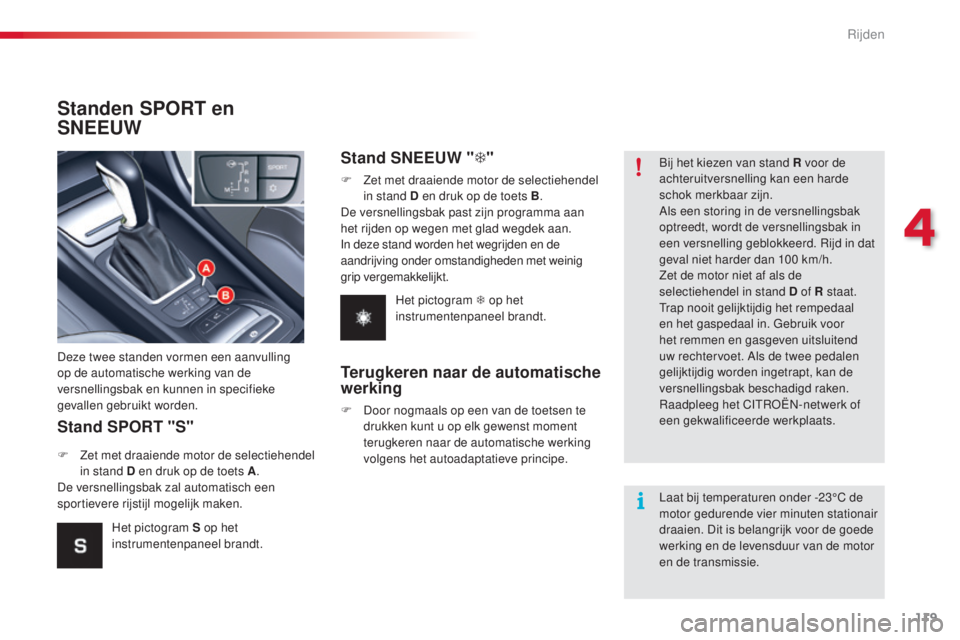 CITROEN C5 2015 Instructieboekjes (in Dutch) 119
c5_nl_ chap04_conduite_ed01-2014
Standen SPORT en
SNEEUW
Stand SPORT "S"
Deze twee standen vormen een aanvulling
op de automatische werking van de
versnellingsbak en kunnen in specifi CITROEN C5 2015 Instructieboekjes (in Dutch) 119
c5_nl_ chap04_conduite_ed01-2014
Standen SPORT en
SNEEUW
Stand SPORT "S"
Deze twee standen vormen een aanvulling
op de automatische werking van de
versnellingsbak en kunnen in specifi