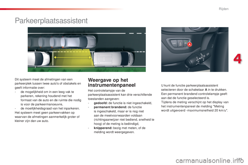 CITROEN C5 2015 Instructieboekjes (in Dutch) 135
c5_nl_ chap04_conduite_ed01-2014
Parkeerplaatsassistent
Dit systeem meet de afmetingen van een
parkeerplek tussen twee auto's of obstakels en
geeft informatie over:
-
d
e mogelijkheid om CITROEN C5 2015 Instructieboekjes (in Dutch) 135
c5_nl_ chap04_conduite_ed01-2014
Parkeerplaatsassistent
Dit systeem meet de afmetingen van een
parkeerplek tussen twee auto's of obstakels en
geeft informatie over:
-
d
e mogelijkheid om