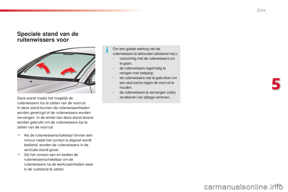 CITROEN C5 2015 Instructieboekjes (in Dutch) 153
C5_nl_Chap05_visibilite_ed01-2014
Speciale stand van de
ruitenwissers voor
Deze stand maakt het mogelijk de
ruitenwissers los te zetten van de voorruit.
In deze stand kunnen de ruitenwisserblade CITROEN C5 2015 Instructieboekjes (in Dutch) 153
C5_nl_Chap05_visibilite_ed01-2014
Speciale stand van de
ruitenwissers voor
Deze stand maakt het mogelijk de
ruitenwissers los te zetten van de voorruit.
In deze stand kunnen de ruitenwisserblade