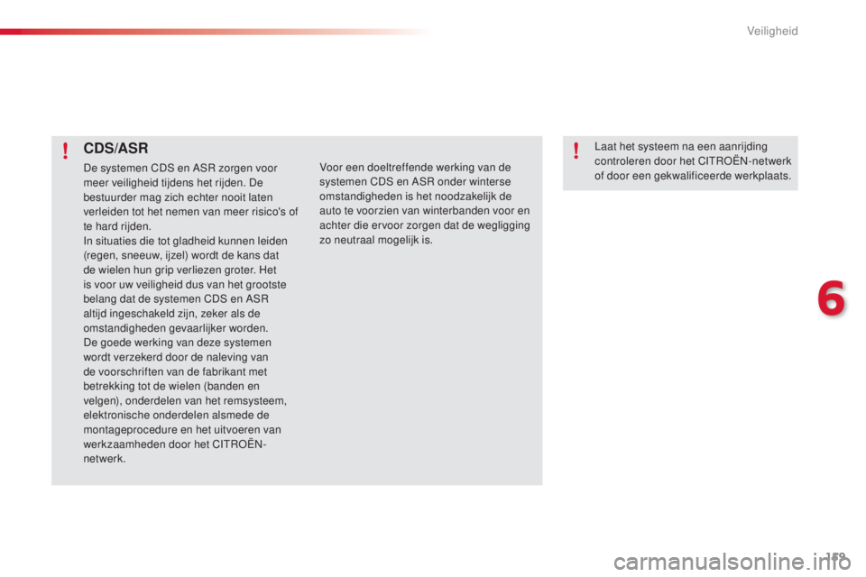 CITROEN C5 2015 Instructieboekjes (in Dutch) 159
c5_nl_ chap06_securite_ed01-2014
CDS/ASR
De systemen cDs en As r zorgen voor
meer veiligheid tijdens het rijden. De
bestuurder mag zich echter nooit laten
verleiden tot het nemen van meer ris CITROEN C5 2015 Instructieboekjes (in Dutch) 159
c5_nl_ chap06_securite_ed01-2014
CDS/ASR
De systemen cDs en As r zorgen voor
meer veiligheid tijdens het rijden. De
bestuurder mag zich echter nooit laten
verleiden tot het nemen van meer ris