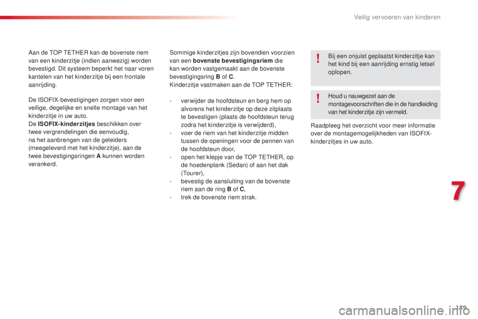 CITROEN C5 2015 Instructieboekjes (in Dutch) 179
c5_nl_ chap07_securite-enfant_ed01-2014
sommige kinderzitjes zijn bovendien voorzien
van een bovenste bevestigingsriem die
kan worden vastgemaakt aan de bovenste
bevestigingsring B of C .
ki
CITROEN C5 2015 Instructieboekjes (in Dutch) 179
c5_nl_ chap07_securite-enfant_ed01-2014
sommige kinderzitjes zijn bovendien voorzien
van een bovenste bevestigingsriem die
kan worden vastgemaakt aan de bovenste
bevestigingsring B of C .
ki