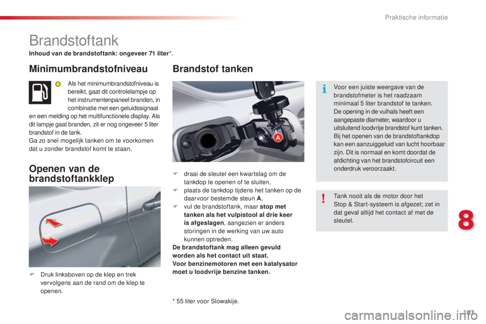 CITROEN C5 2015 Instructieboekjes (in Dutch) 183
c5_nl_ chap08_information_ed01-2014
brandstoftank
Inhoud van de brandstoftank: ongeveer 71 liter*.
Minimumbrandstofniveau
Als het minimumbrandstofniveau is
bereikt, gaat dit controlelampje op
he CITROEN C5 2015 Instructieboekjes (in Dutch) 183
c5_nl_ chap08_information_ed01-2014
brandstoftank
Inhoud van de brandstoftank: ongeveer 71 liter*.
Minimumbrandstofniveau
Als het minimumbrandstofniveau is
bereikt, gaat dit controlelampje op
he