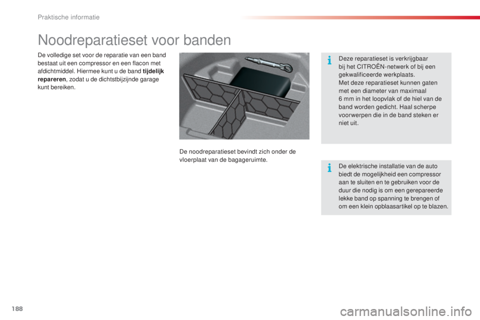 CITROEN C5 2015 Instructieboekjes (in Dutch) 188
c5_nl_ chap08_information_ed01-2014
noodreparatieset voor banden
De noodreparatieset bevindt zich onder de
vloerplaat van de bagageruimte.
De volledige set voor de reparatie van een band
bestaat CITROEN C5 2015 Instructieboekjes (in Dutch) 188
c5_nl_ chap08_information_ed01-2014
noodreparatieset voor banden
De noodreparatieset bevindt zich onder de
vloerplaat van de bagageruimte.
De volledige set voor de reparatie van een band
bestaat