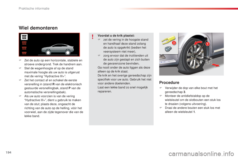 CITROEN C5 2015 Instructieboekjes (in Dutch) 194
c5_nl_ chap08_information_ed01-2014
Wiel demonteren
F Zet de auto op een horizontale, stabiele en
stroeve ondergrond. trek de handrem aan.
F
s
t
el de wagenhoogte af op de stand
maximale ho CITROEN C5 2015 Instructieboekjes (in Dutch) 194
c5_nl_ chap08_information_ed01-2014
Wiel demonteren
F Zet de auto op een horizontale, stabiele en
stroeve ondergrond. trek de handrem aan.
F
s
t
el de wagenhoogte af op de stand
maximale ho