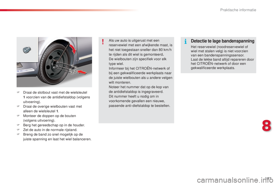 CITROEN C5 2015 Instructieboekjes (in Dutch) 197
c5_nl_ chap08_information_ed01-2014
Als uw auto is uitgerust met een
reservewiel met een afwijkende maat, is
het niet toegestaan sneller dan 80
km/h
te rijden als dit wiel is gemonteerd .
De CITROEN C5 2015 Instructieboekjes (in Dutch) 197
c5_nl_ chap08_information_ed01-2014
Als uw auto is uitgerust met een
reservewiel met een afwijkende maat, is
het niet toegestaan sneller dan 80
km/h
te rijden als dit wiel is gemonteerd .
De