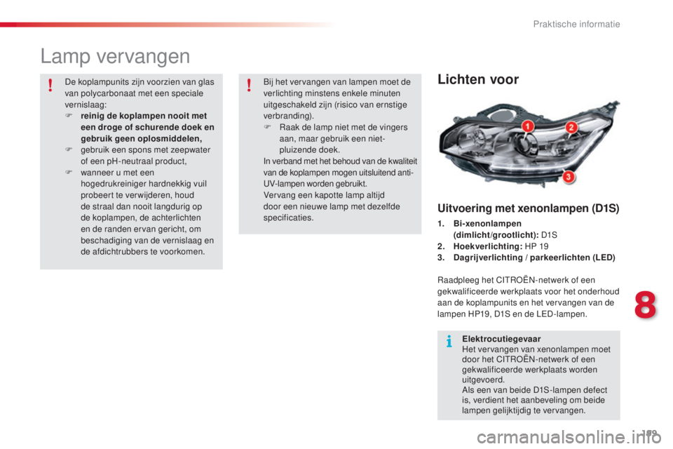 CITROEN C5 2015 Instructieboekjes (in Dutch) 199
c5_nl_ chap08_information_ed01-2014
Lamp vervangen
Lichten voor
Uitvoering met xenonlampen (D1S)
1. Bi-xenonlampen
(dimlicht/grootlicht): D1
s
2. Ho
ekverlichting: HP 19
3.
D
agrijverlichti CITROEN C5 2015 Instructieboekjes (in Dutch) 199
c5_nl_ chap08_information_ed01-2014
Lamp vervangen
Lichten voor
Uitvoering met xenonlampen (D1S)
1. Bi-xenonlampen
(dimlicht/grootlicht): D1
s
2. Ho
ekverlichting: HP 19
3.
D
agrijverlichti