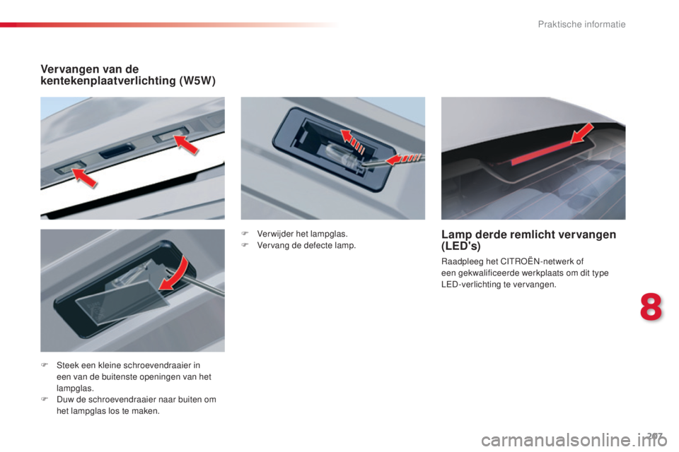 CITROEN C5 2015  Instructieboekjes (in Dutch) 207
c5_nl_ chap08_information_ed01-2014
F  steek een kleine schroevendraaier in 
een van de buitenste openingen van het 
lampglas.
F
 
D
 uw de schroevendraaier naar buiten om 
het lampglas los te mak