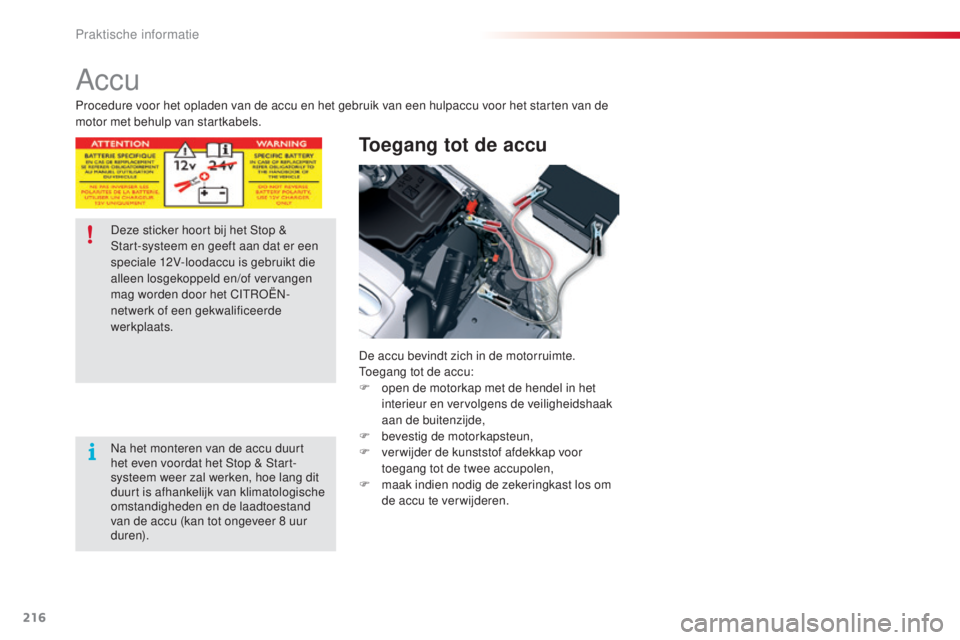 CITROEN C5 2015 Instructieboekjes (in Dutch) 216
c5_nl_ chap08_information_ed01-2014
Accu
Toegang tot de accu
De accu bevindt zich in de motorruimte.to
egang tot de accu:
F
o
pen de motorkap met de hendel in het
interieur en vervolgens de ve CITROEN C5 2015 Instructieboekjes (in Dutch) 216
c5_nl_ chap08_information_ed01-2014
Accu
Toegang tot de accu
De accu bevindt zich in de motorruimte.to
egang tot de accu:
F
o
pen de motorkap met de hendel in het
interieur en vervolgens de ve