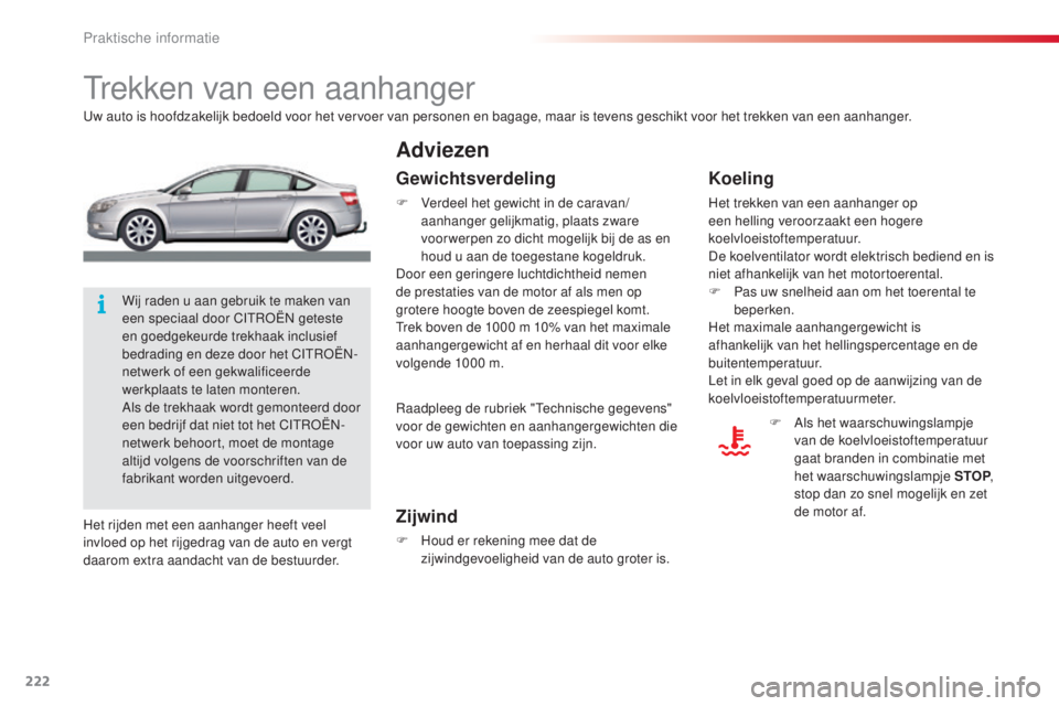 CITROEN C5 2015  Instructieboekjes (in Dutch) 222
c5_nl_ chap08_information_ed01-2014
trekken van een aanhanger
uw auto is hoofdzakelijk bedoeld voor het vervoer van personen en bagage, maar is tevens geschikt voor het trekken van een aanhanger.
