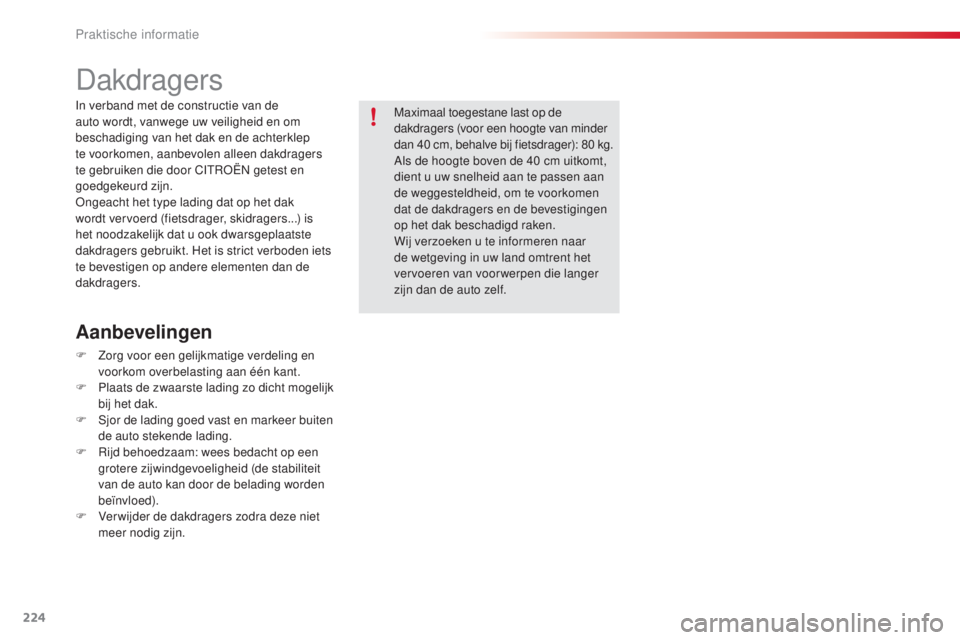 CITROEN C5 2015  Instructieboekjes (in Dutch) 224
c5_nl_ chap08_information_ed01-2014
Dakdragers
In verband met de constructie van de 
auto wordt, vanwege uw veiligheid en om 
beschadiging van het dak en de achterklep 
te voorkomen, aanbevolen al
