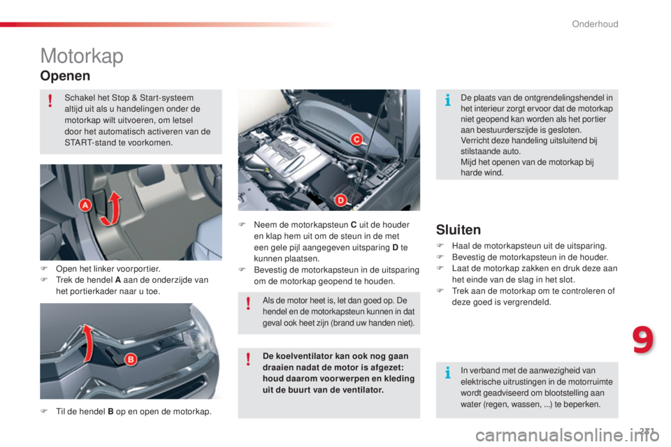 CITROEN C5 2015 Instructieboekjes (in Dutch) 231
c5_nl_ chap09_verification_ed01-2014
Motorkap
Openen
F til de hendel B op en open de motorkap. F n
e
em de motorkapsteun C uit de houder
en klap hem uit om de steun in de met
een gele pijl a CITROEN C5 2015 Instructieboekjes (in Dutch) 231
c5_nl_ chap09_verification_ed01-2014
Motorkap
Openen
F til de hendel B op en open de motorkap. F n
e
em de motorkapsteun C uit de houder
en klap hem uit om de steun in de met
een gele pijl a
