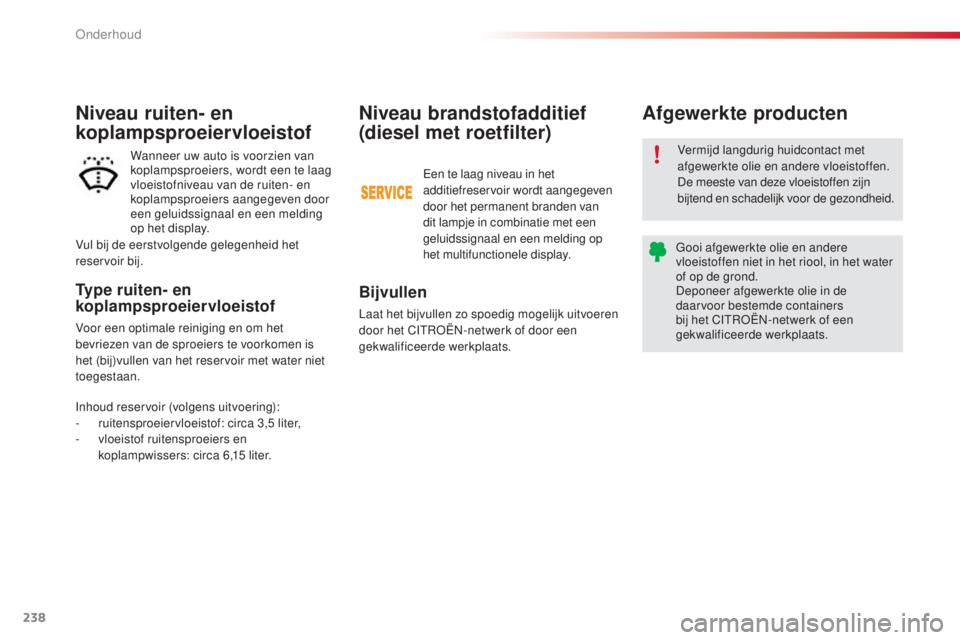 CITROEN C5 2015 Instructieboekjes (in Dutch) 238
c5_nl_ chap09_verification_ed01-2014
Niveau brandstofadditief
(diesel met roetfilter)
Bijvullen
Laat het bijvullen zo spoedig mogelijk uitvoeren
door het
cIt roËn- netwerk of door een
gekwali CITROEN C5 2015 Instructieboekjes (in Dutch) 238
c5_nl_ chap09_verification_ed01-2014
Niveau brandstofadditief
(diesel met roetfilter)
Bijvullen
Laat het bijvullen zo spoedig mogelijk uitvoeren
door het
cIt roËn- netwerk of door een
gekwali