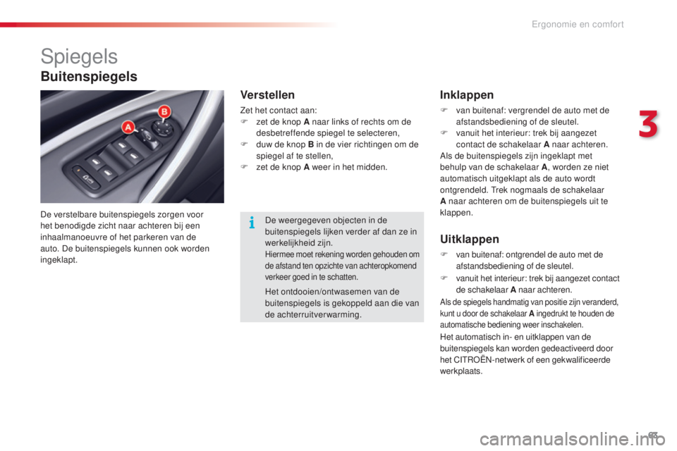 CITROEN C5 2015 Instructieboekjes (in Dutch) 63
c5_nl_ chap03_ergo-et-confort_ed01-2014
spiegels
De verstelbare buitenspiegels zorgen voor
het benodigde zicht naar achteren bij een
inhaalmanoeuvre of het parkeren van de
auto. De buitenspiegel CITROEN C5 2015 Instructieboekjes (in Dutch) 63
c5_nl_ chap03_ergo-et-confort_ed01-2014
spiegels
De verstelbare buitenspiegels zorgen voor
het benodigde zicht naar achteren bij een
inhaalmanoeuvre of het parkeren van de
auto. De buitenspiegel